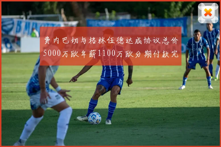 费内巴切与格林伍德达成协议总价5000万欧年薪1100万欧分期付款完成交易